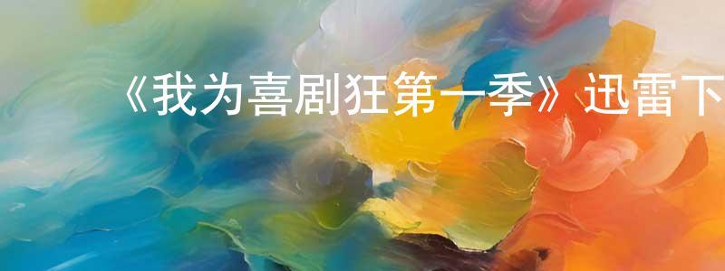 陈来来发布《我为喜剧狂第一季》迅雷下载/在线观看-都市情感-美剧天堂
